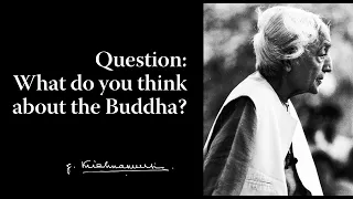 Question: What do you think about the Buddha? | Krishnamurti