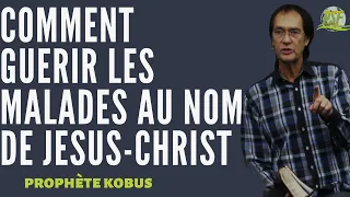 Comment Guérir Les Malades Au Nom De Jésus- Christ | Prophète Kobus