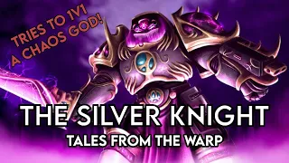 The Silver Knight - Tales From The Warp - The Space Marine That Tried To Destroy Slaanesh