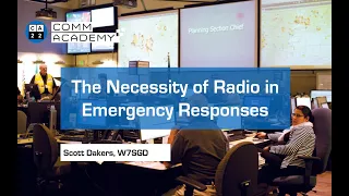 CA22: The Necessity of Radio in Emergency Responses - Scott Dakers, W7SGD