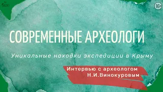 Современные археологи. Уникальные находки в Крыму. Риск утраты уникальных памятников. Винокуров Н.И.