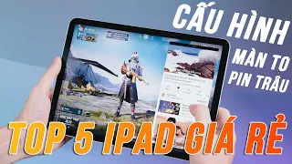 TOP 5 iPad Giá Rẻ Cấu Hình Cao, Màn To, Pin Trâu Sử Dụng Lâu Dài Ngon Nhất