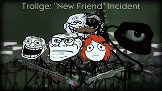Trollge: "New Friend" Incident (Part 6)