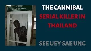 Thailand's Cannibal Serial Killer - See Uey