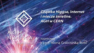 Cząstka Higgsa, Internet i miecze świetlne. AGH w CERN I AGH NAUKA spotkania nr 13