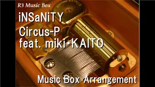 iNSaNiTY/Circus-P feat. miki・KAITO [Music Box]