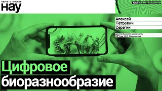 «Цифровое биоразнообразие». Спикер: Алексей Петрович Серёгин