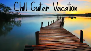 Chill Guitar Vacation | Beautiful Sooting Music for Peace | Positive Playlist for Work, Sleep, Study