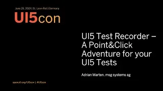UI5con@SAP 2019: UI5 Test-Recorder - A Point&Click Adventure for your UI5 Tests