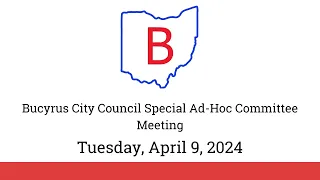 April 9, 2024, Bucyrus City Council Special Ad Hoc Committee Meeting