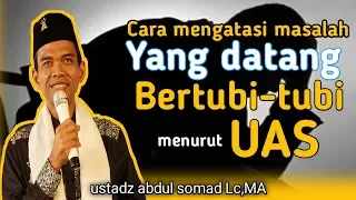 USTADZ ABDUL SOMAD Lc,MA | CARA MENGATASI MASALAH YANG DATANG BERTUBI-TUBI DALAM HIDUP