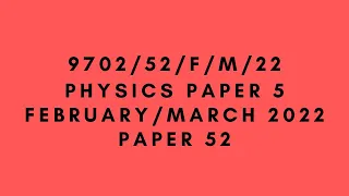 A LEVEL PHYSICS 9702 PAPER 5 | February/March 2022 | Paper 52 | 9702/52/F/M/22 | SOLVED