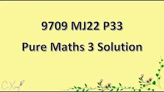 9709/33/M/J/22 Pure Mathematics 3 Solution