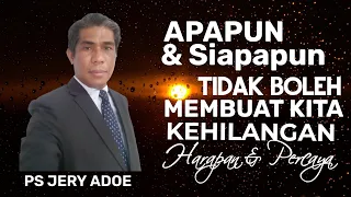 KHOTBAH KRISTEN JERY ADOE APAPUN DAN SIAPAPUN TIDAK BOLEH MEMBUAT KITA KEHILANGAN HARAPAN