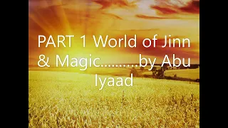 PART 1 of 2; World of Jinn & Magic................ by Abu Iyaad