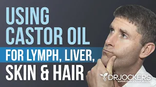 How to Use Castor Oil for Skin, Hair, Liver and Lymphatic Health