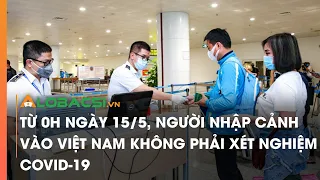 Từ 15/5, người nhập cảnh vào Việt Nam không phải xét nghiệm COVID-19