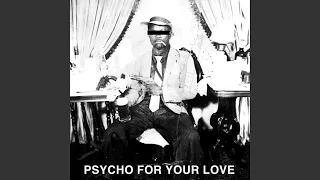 Psycho For Your Love (Original Version)