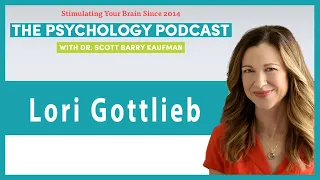 Maybe You Should Talk to Someone With Lori Gottlieb || The Psychology Podcast