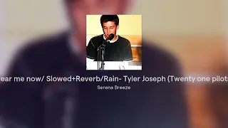 Hear me now/ Slowed+Reverb/Rain- Tyler Joseph (Twenty one pilots)