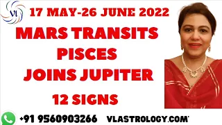 Mars Transits Pisces Joins Jupiter 17 May-26 June 2022 / 12 Signs Forecast / VL