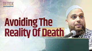 Avoiding the Reality of Death | Detox: Session 8 | Shaykh Tariq Musleh