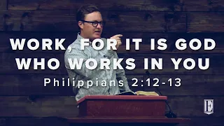 WORK, FOR IT IS GOD WHO WORKS IN YOU: Philippians 2:12-13