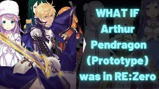 What if - Arthur Pendragon (Prototype) was in RE:Zero Crossover + Fate series - Fanfic PART 26