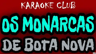 OS MONARCAS - DE BOTA NOVA ( KARAOKÊ )