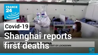 Covid-19: Shanghai reports first deaths since start of lockdown • FRANCE 24 English
