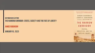 The Narrow Corridor: States, Society and the Fate of Liberty. Distinguished lecture, James Robinson