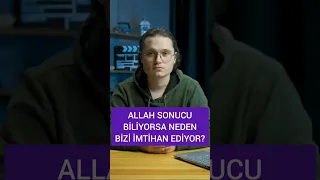 Allah sonucu biliyorsa neden bizi imtihan ediyor?