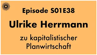 Ulrike Herrmann zu kapitalistischer Planwirtschaft | Future Histories S01E38