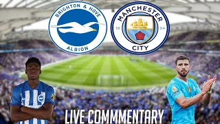 BRIGHTON VS MANCHESTER CITY - LIVE COMMENTARY - PREMIER LEAGUE 2023/2024