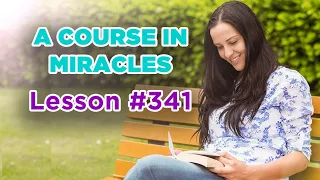 A Course In Miracles - Lesson 341