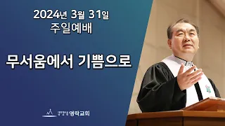 2024년 3월 31일 "무서움에서 기쁨으로(누가복음24:36~53)" 김운성 위임목사