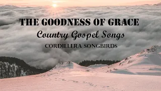 THE GOODNESS OF GRACE / You Are Forever Full Album by Cordillera Songbirds / Country Gospel Songs