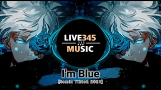 TIKTOK || I'M BLUE【TIKTOK Remix 2021】-  十八闲客,笑匠 - XUFEIH - LIVE345MUSIC