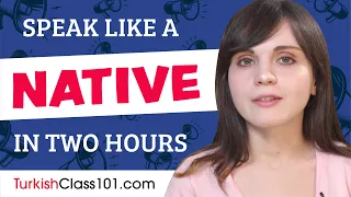 Do You Have 120 Minutes? You Can Speak Like a Native Turkish Speaker