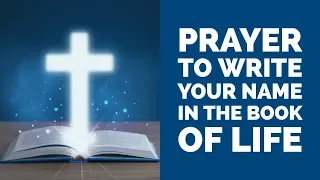 PRAYER TO WRITE MY NAME IN THE BOOK OF LIFE (TO BE SAVED)