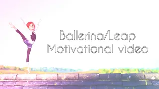 Ballerina/Leap - Motivational video - Unstoppable ♡