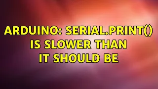 Arduino: Serial.print() is slower than it should be (5 Solutions!!)