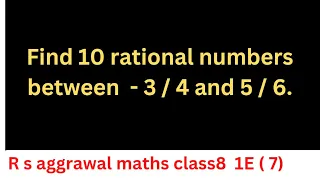 Find 10 rational numbers between  - 3 / 4 and 5 / 6.