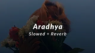 Aaradhya | Slowed + Reverb | Kushi