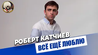 Роберт Катчиев - Всё ещё люблю | ЭКСКЛЮЗИВ