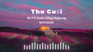 Thu Cuối - Mr T X Yanbi X Hằng Bingboong ( BING REMIX )