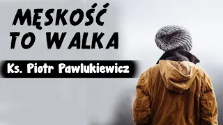 Męskość to ciągła wojna | Ks. Piotr Pawlukiewicz