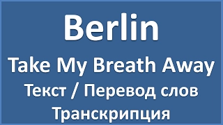 Berlin - Take My Breath Away (текст + перевод и транскрипция слов)