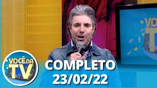 Você na TV (23/02/22) | Completo: Sogra desconfia de nora, marido trai com garota de programa