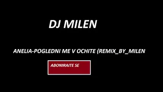 Anelia-Pogledni me v ochite (REMIX)